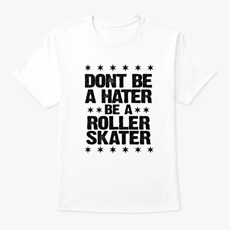 Dont be a Hater, Be a Roller Skater