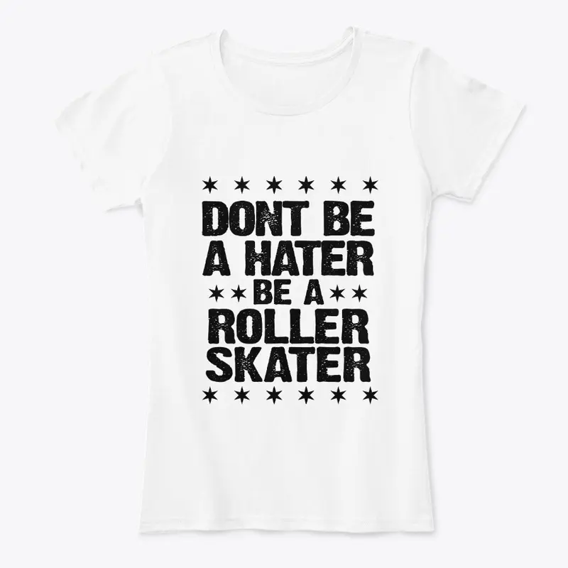 Dont be a Hater, Be a Roller Skater