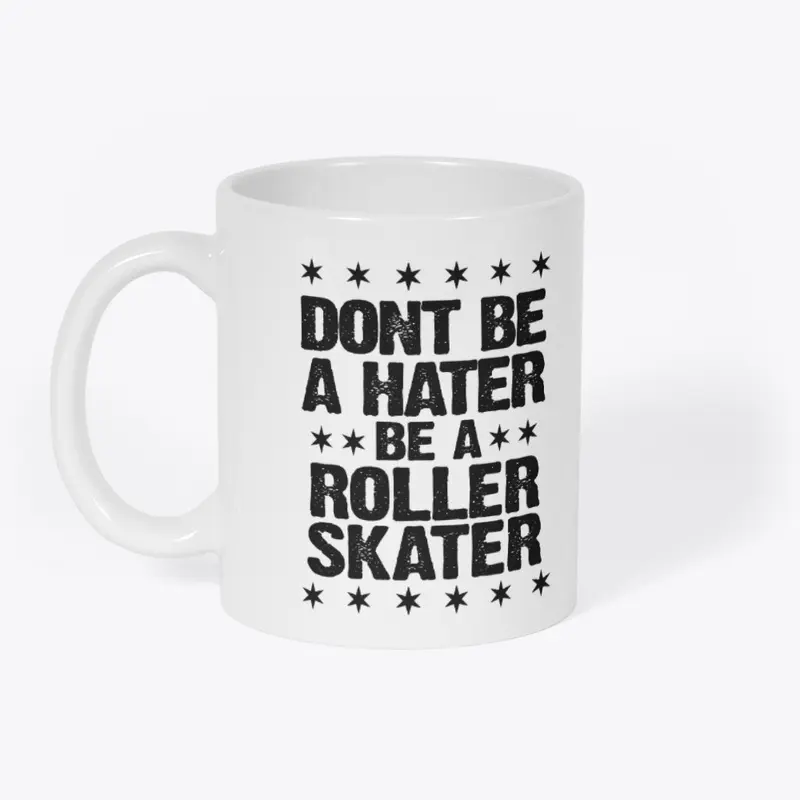 Dont be a Hater, Be a Roller Skater